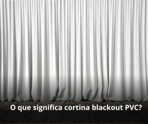 O que significa cortina blackout PVC?