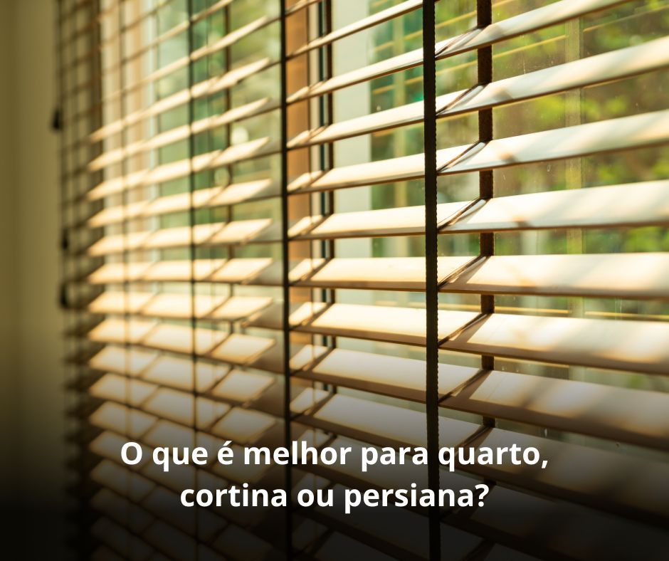 O que é melhor para quarto, cortina ou persiana?