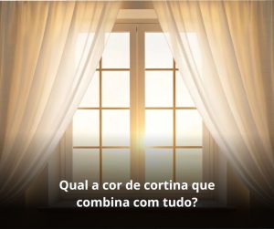 Qual a cor de cortina que combina com tudo?