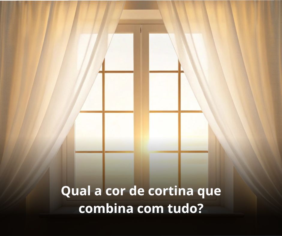 Qual a cor de cortina que combina com tudo?