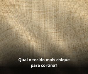 Qual o tecido mais chique para cortina?