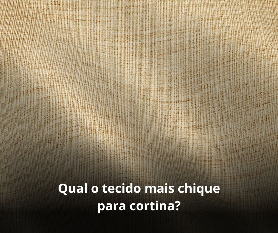 Qual o tecido mais chique para cortina?
