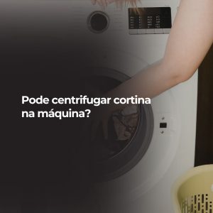 Pode centrifugar cortina na máquina?