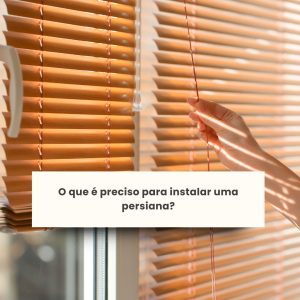 O que é preciso para instalar uma persiana?