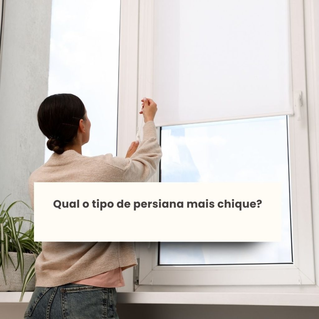 Qual o tipo de persiana mais chique?