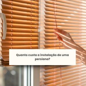 Quanto custa a instalação de uma persiana?