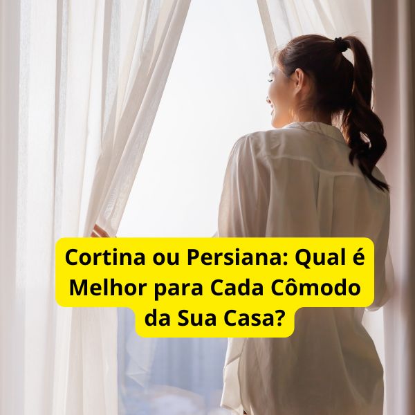 Cortina ou Persiana: Qual é Melhor para Cada Cômodo da Sua Casa?