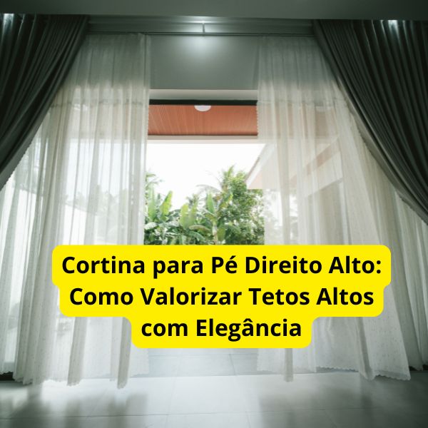 Cortina para Pé Direito Alto: Como Valorizar Tetos Altos com Elegância