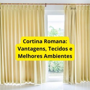 Cortina Romana: Vantagens, Tecidos e Melhores Ambientes