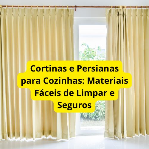 Cortinas e Persianas para Cozinhas- Materiais Fáceis de Limpar e Seguros