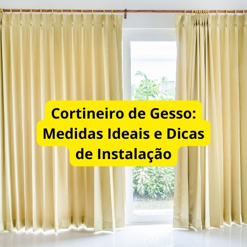 Cortineiro de Gesso: Medidas Ideais e Dicas de Instalação