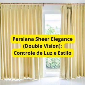 Persiana Sheer Elegance (Double Vision): Controle de Luz e Estilo