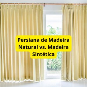 Persiana de Madeira Natural vs. Madeira Sintética