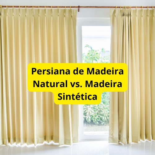 Persiana de Madeira Natural vs. Madeira Sintética