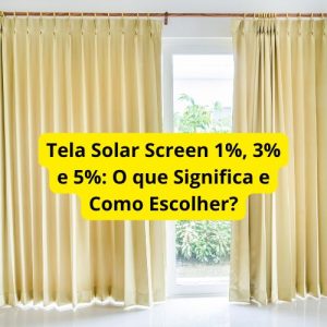 Tela Solar Screen 1%, 3% e 5%- O que Significa e Como Escolher?
