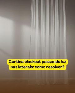 Cortina blackout passando luz nas laterais: como resolver?