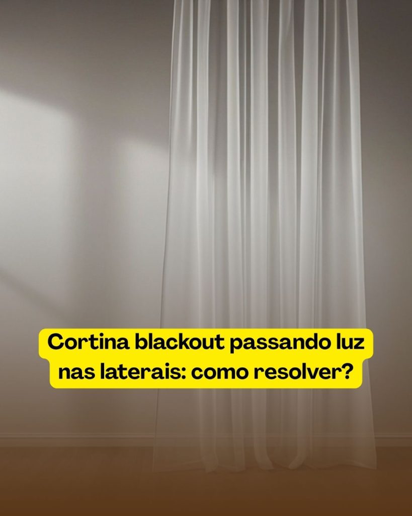 Cortina blackout passando luz nas laterais: como resolver?