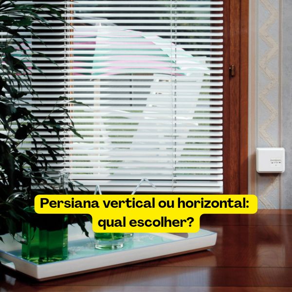 Persiana vertical ou horizontal: qual escolher?